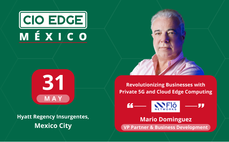 CIO Edge Mexico Speaker Interview With Mario Dominguez, VP Partner Flō Networks, Gold Event Partner